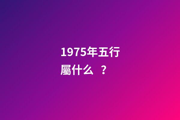 1975年五行屬什么？